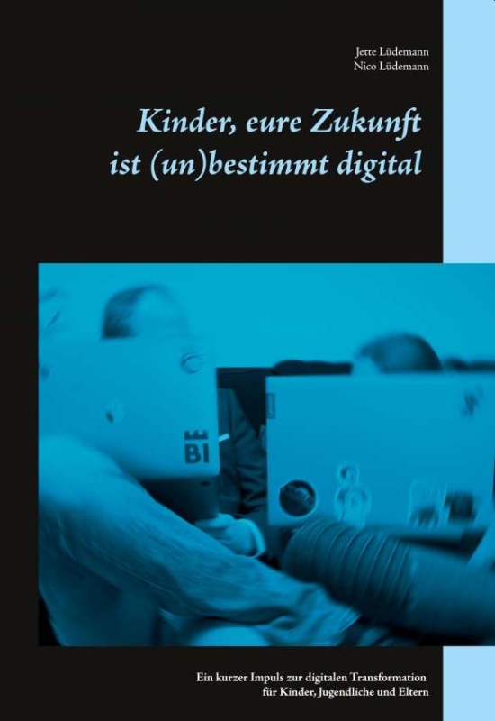 Kinder, eure Zukunft ist (un)bestimmt digital. Jette Lüdemann, Nico Lüdemann. Books on Demand, 2021, ISBN 978-3-7526-6060-9